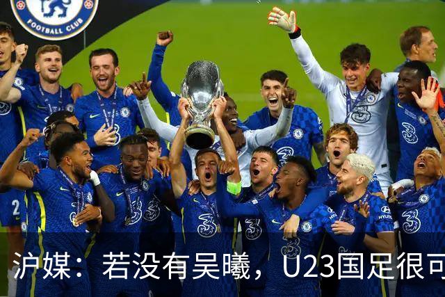 沪媒：若没有吴曦，U23国足很可能阴沟翻船 中国莫德里奇名副其实